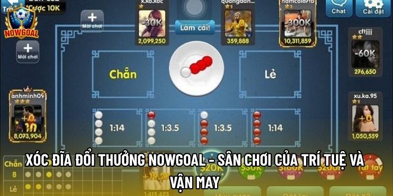 Xóc Đĩa Đổi Thưởng Nowgoal - Sân Chơi Của Trí Tuệ Và Vận May